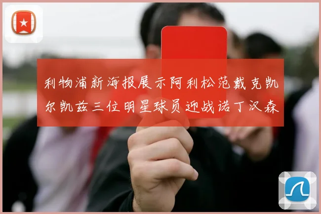 利物浦新海报展示阿利松范戴克凯尔凯兹三位明星球员迎战诺丁汉森林
