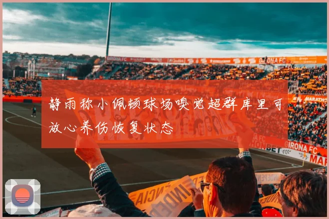 静雨称小佩顿球场嗅觉超群库里可放心养伤恢复状态