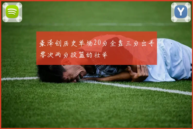 豪泽创历史单场20分全靠三分出手零次两分投篮的壮举