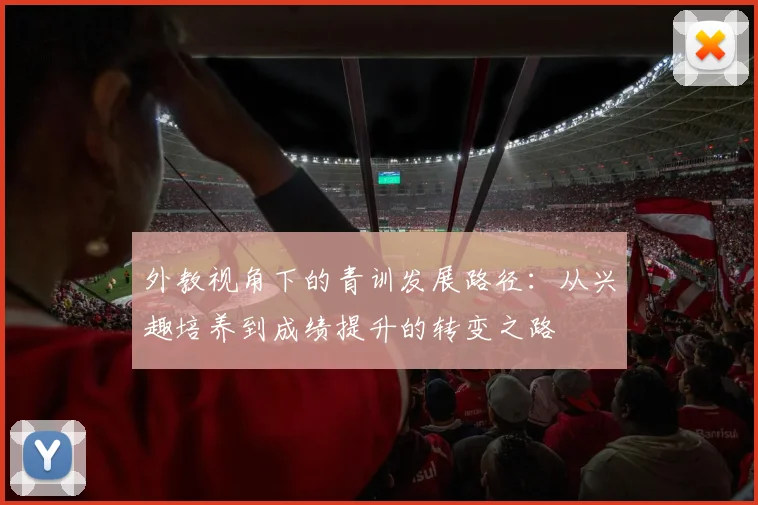 外教视角下的青训发展路径：从兴趣培养到成绩提升的转变之路