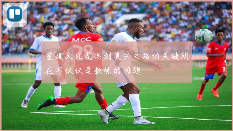 重建文化是热刺复兴之路的关键所在不仅仅是教练的问题
