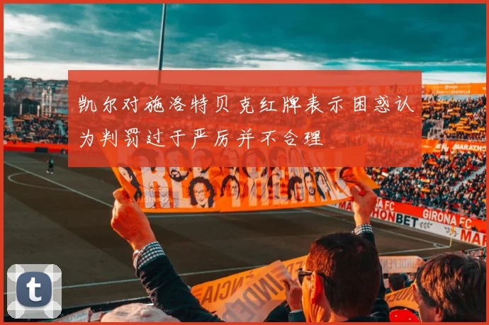 凯尔对施洛特贝克红牌表示困惑认为判罚过于严厉并不合理